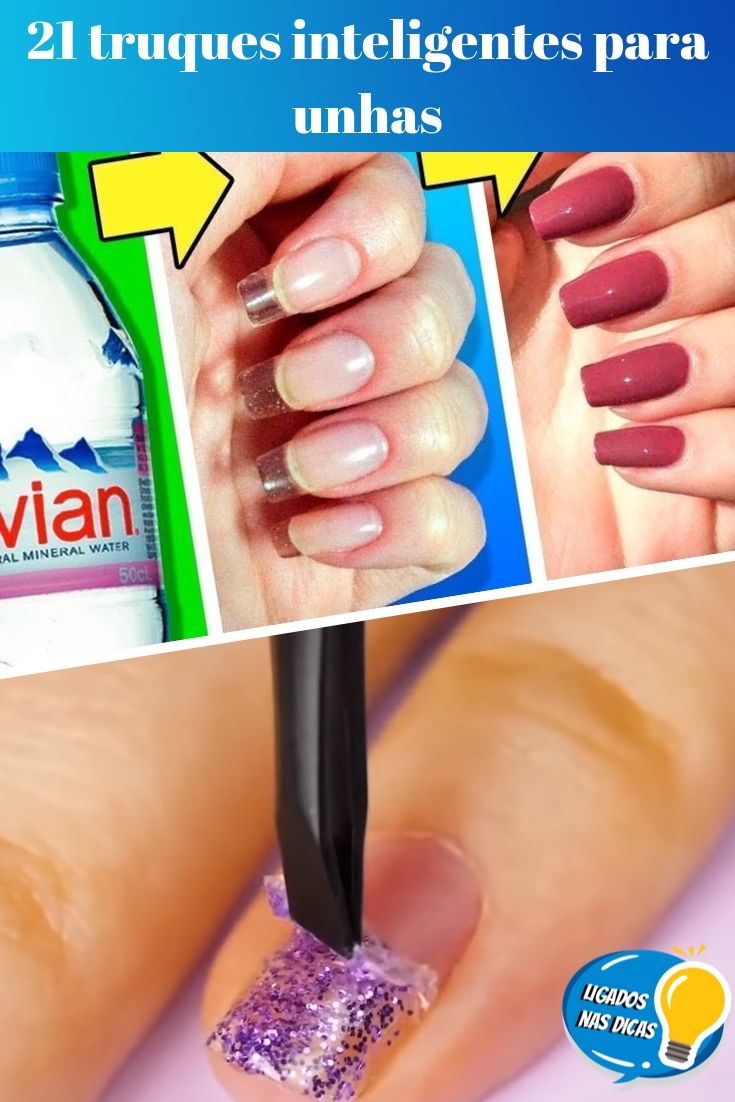 21 TRUQUES INTELIGENTES PARA UNHAS 21 TRUQUES INTELIGENTES PARA UNHAS