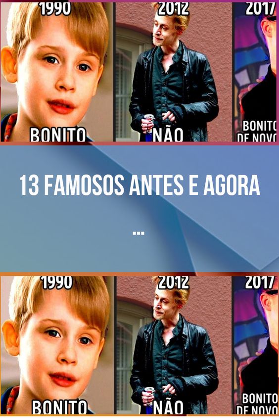 13 famosos antes e agora 13 famosos antes e agora